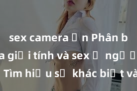 sex camera ẩn Phân biệt giữa giới tính và sex ở người lớn: Tìm hiểu sự khác biệt và yếu tố quyết định