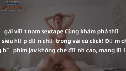 gái việt nam sextape Cùng khám phá thế giới jav không che siêu hấp dẫn chỉ trong vài cú click! Đắm chìm trong những bộ phim jav không che đỉnh cao, mang lại trải nghiệm thú vị và đầy kích thích.