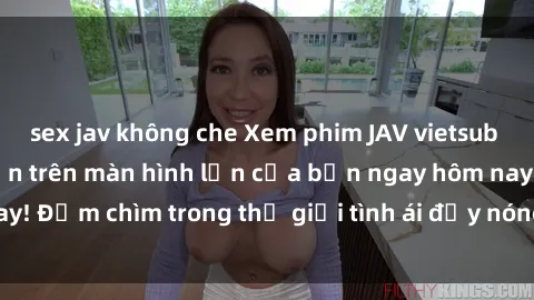 sex jav không che Xem phim JAV vietsub mới nhất và hấp dẫn trên màn hình lớn của bạn ngay hôm nay! Đắm chìm trong thế giới tình ái đầy nóng bỏng và kích thích.